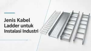 Jenis Kabel Ladder untuk Instalasi Industri